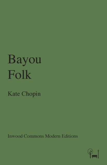 Bayou Folk - Kate Chopin - Books - Inwood Commons Publishing - 9780615288680 - July 1, 2017