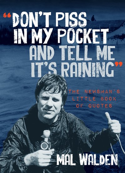 Cover for Mal Walden · Don't Piss In My Pocket And Tell Me It's Raining: The Newsman's Little Book of Quotes (Paperback Book) (2018)