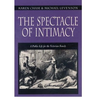 Cover for Karen Chase · The Spectacle of Intimacy: A Public Life for the Victorian Family - Literature in History (Hardcover Book) (2000)