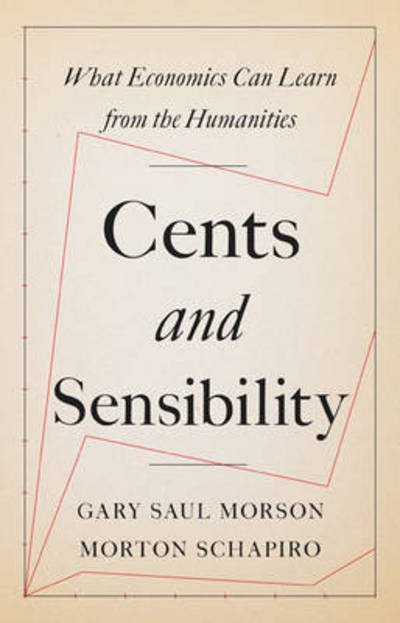 Cover for Gary Saul Morson · Cents and Sensibility: What Economics Can Learn from the Humanities (Hardcover Book) (2017)