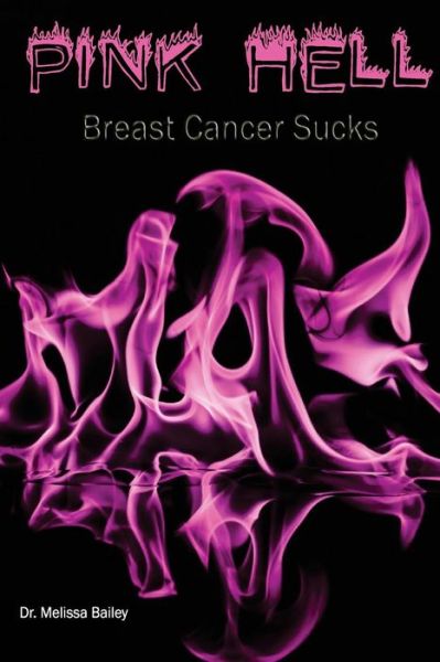 Pink Hell: Breast Cancer Sucks - Dr Melissa Bailey - Kirjat - Richter Publishing LLC - 9780692533680 - keskiviikko 23. syyskuuta 2015