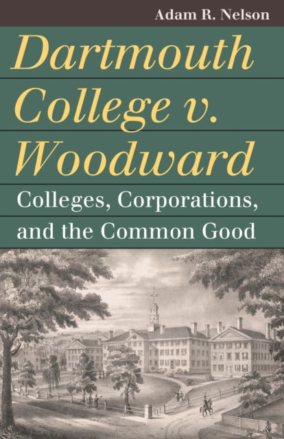 Cover for Adam R. Nelson · Dartmouth College V. Woodward: Colleges, Corporations, and the Common Good - Landmark Law Cases and American Society (Paperback Book) (2025)