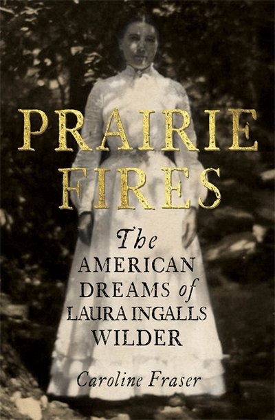 Cover for Caroline Fraser · Prairie Fires: The American Dreams of Laura Ingalls Wilder (Paperback Book) (2017)