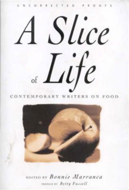 Cover for Bonnie Marranca · A Slice of Life: A Collection of the Best and the Tastiest Modern Food Writing (Hardcover Book) (2004)