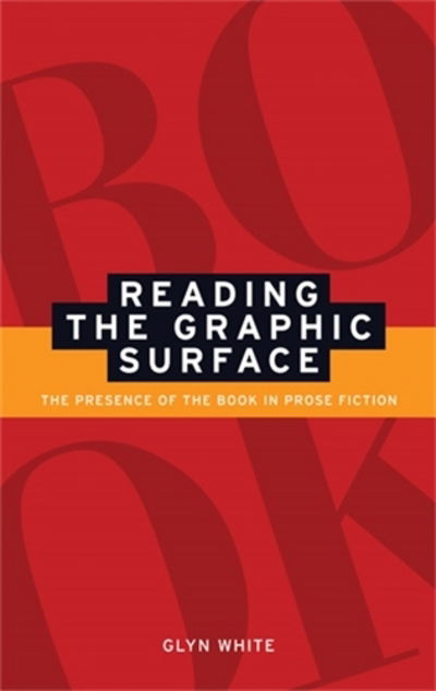 Cover for Glyn White · Reading the Graphic Surface: The Presence of the Book in Prose Fiction (Hardcover Book) (2005)