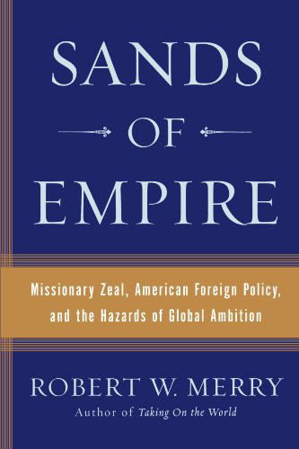 Sands of Empire: Missionary Zeal, American Foreign Policy, and the Hazards of Global Ambition - Robert W. Merry - Books - Simon & Schuster - 9780743266680 - September 1, 2010