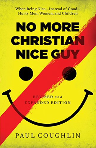 No More Christian Nice Guy – When Being Nice––Instead of Good––Hurts Men, Women, and Children - Paul Coughlin - Książki - Baker Publishing Group - 9780764212680 - 5 lipca 2016