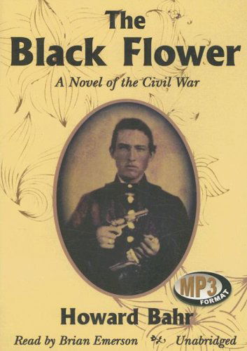 Cover for Howard Bahr · The Black Flower: a Novel of the Civil War (Audiobook (płyta CD)) [Mp3 Una edition] (2007)