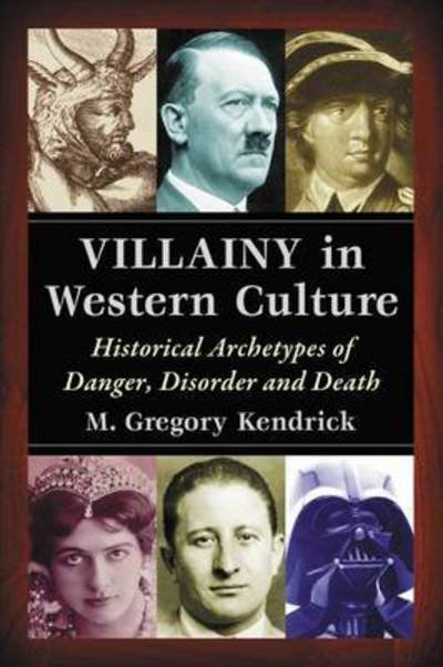 Cover for M. Gregory Kendrick · Villainy in Western Culture: Historical Archetypes of Danger, Disorder and Death (Pocketbok) (2016)