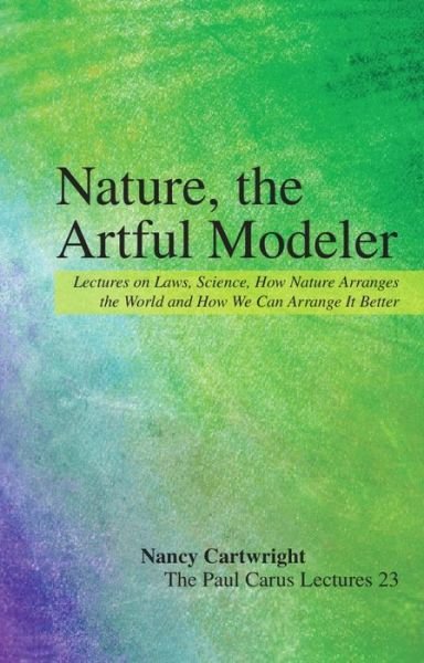 Cover for Nancy Cartwright · Nature, the Artful Modeler: Lectures on Laws, Science, How Nature Arranges the World and How We Can Arrange It Better (Taschenbuch) (2019)