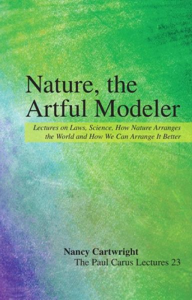 Cover for Nancy Cartwright · Nature, the Artful Modeler: Lectures on Laws, Science, How Nature Arranges the World and How We Can Arrange It Better (Paperback Bog) (2019)