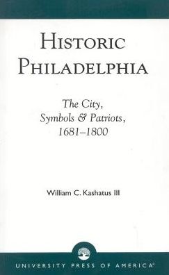 Cover for William C. Kashatus · Historic Philadelphia: The City, Symbols and Patriots, 1681-1800 (Hardcover Book) (1992)