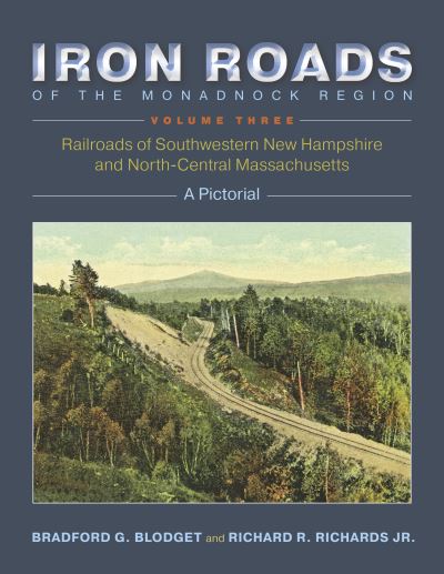 Cover for Bradford G. Blodget · Iron Roads of the Monadnock Region: Railroads of Southwestern New Hampshire and North-Central Massachusetts: Volume 3 (Paperback Book) (2023)