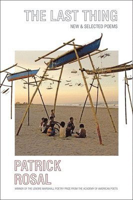 Cover for Rosal, Patrick (Rutgers-Camden) · The Last Thing: New &amp; Selected Poems (Paperback Book) (2023)