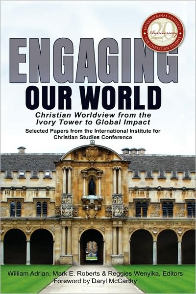 Cover for William B Adrian · Engaging Our World: Christian Worldview from the Ivory Tower to Global Impact: Selected Papers from the 20th-anniversary Conference of the (Hardcover Book) (2009)