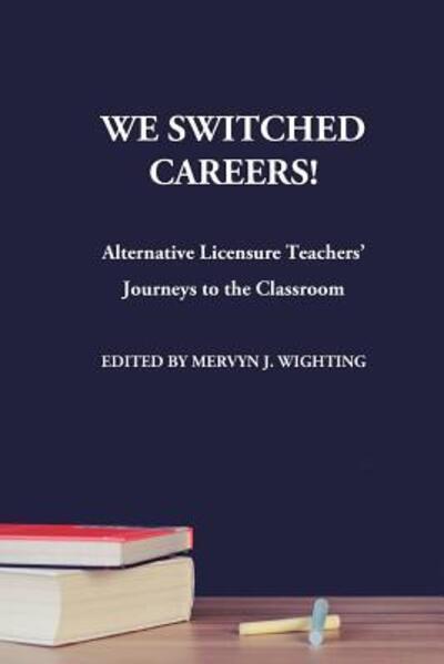 Cover for Mervyn J Wighting · We Switched Careers! Alternative Licensure Teachers' Journeys to the Classroom (Paperback Book) (2016)