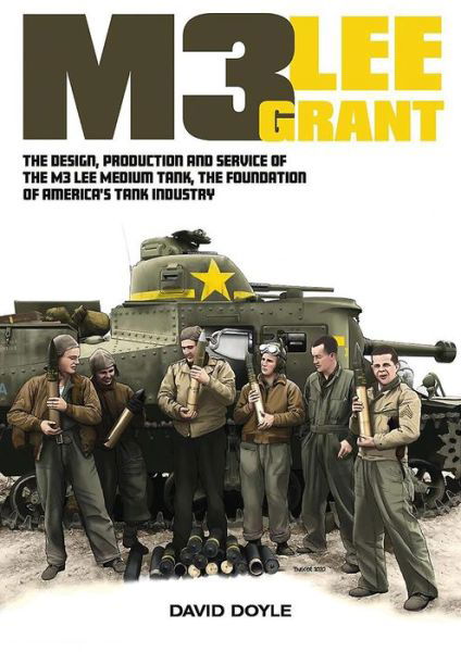 M3 Lee Grant: The design, production and service of The M3 medium tank, the foundation of America's tank industry - David Doyle - Books - AFV Modeller Ltd - 9780993564680 - May 18, 2020