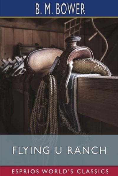 Flying U Ranch (Esprios Classics) - B. M. Bower - Books - Blurb, Inc. - 9781006225680 - August 23, 2024
