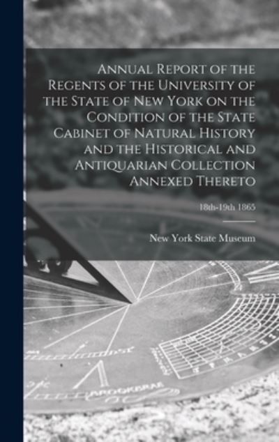 Cover for New York State Museum · Annual Report of the Regents of the University of the State of New York on the Condition of the State Cabinet of Natural History and the Historical and Antiquarian Collection Annexed Thereto; 18th-19th 1865 (Hardcover Book) (2021)