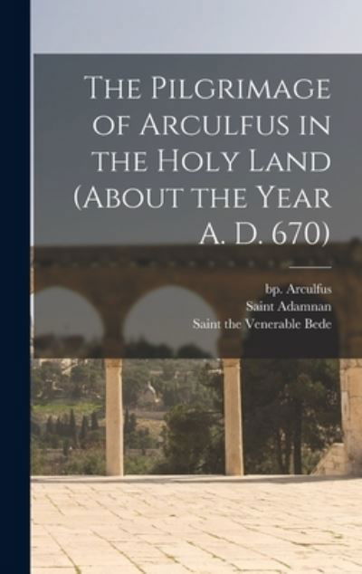 Cover for Bp 7th Cent Arculfus · The Pilgrimage of Arculfus in the Holy Land (about the Year A. D. 670) (Hardcover bog) (2021)