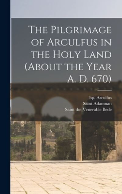 Cover for Bp 7th Cent Arculfus · The Pilgrimage of Arculfus in the Holy Land (about the Year A. D. 670) (Inbunden Bok) (2021)