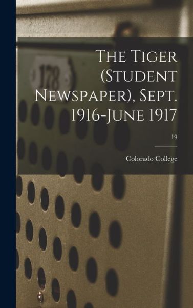 Cover for Colorado College · The Tiger (student Newspaper), Sept. 1916-June 1917; 19 (Hardcover Book) (2021)