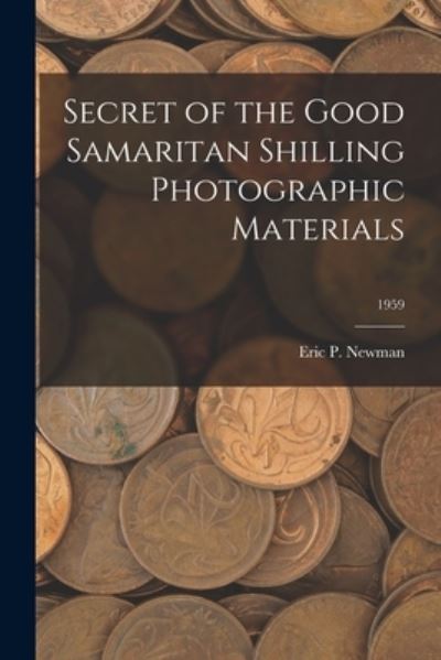 Cover for Eric P Newman · Secret of the Good Samaritan Shilling Photographic Materials; 1959 (Paperback Book) (2021)