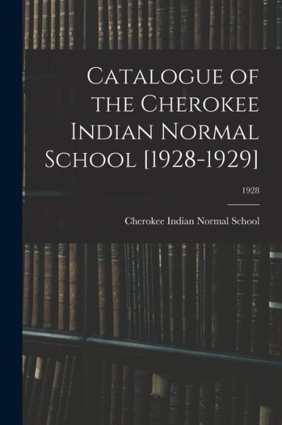 Cover for Cherokee Indian Normal School (Pembro · Catalogue of the Cherokee Indian Normal School [1928-1929]; 1928 (Paperback Book) (2021)