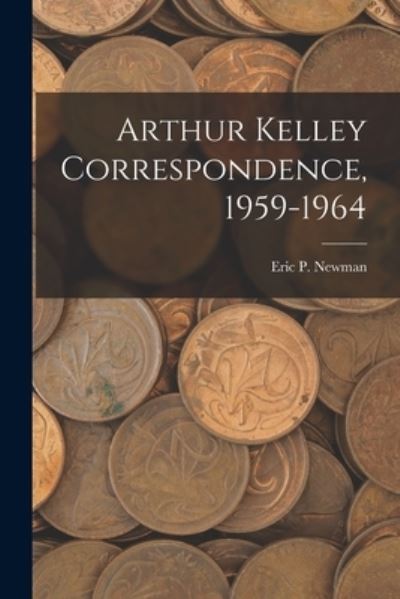 Cover for Eric P Newman · Arthur Kelley Correspondence, 1959-1964 (Paperback Book) (2021)