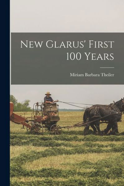 Cover for Miriam Barbara Theiler · New Glarus' First 100 Years (Paperback Book) (2021)