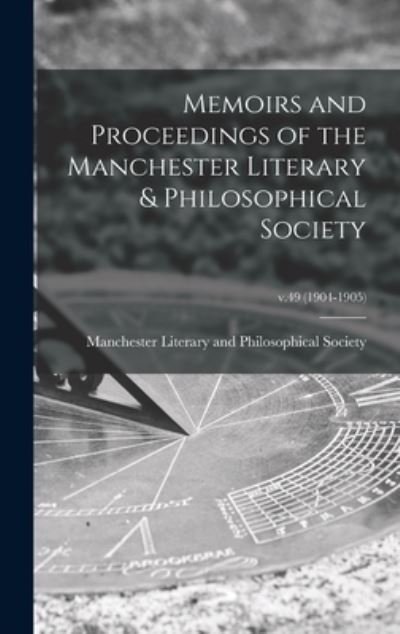 Memoirs and Proceedings of the Manchester Literary & Philosophical Society; v.49 (1904-1905) - Manchester Literary and Philosophical - Books - Legare Street Press - 9781015388680 - September 10, 2021