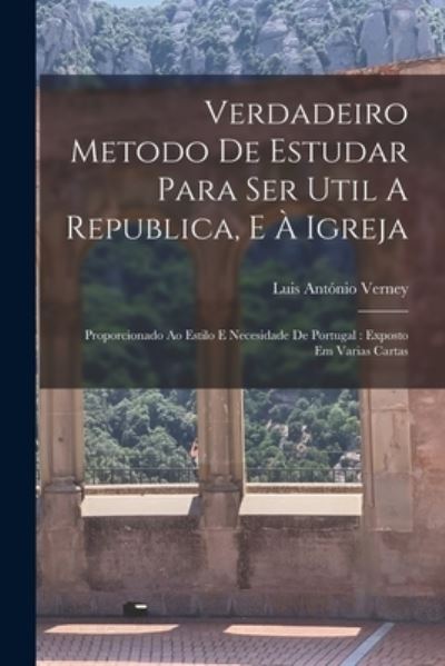 Cover for Luis António Verney · Verdadeiro Metodo de Estudar para Ser Util a Republica, e À Igreja : Proporcionado Ao Estilo e Necesidade de Portugal (Buch) (2022)