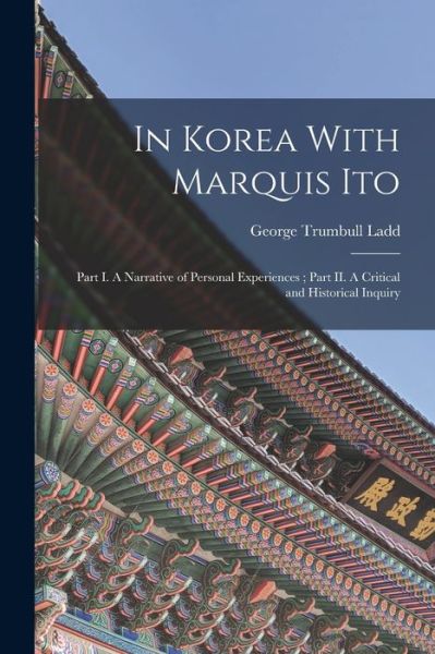 Cover for George Trumbull Ladd · In Korea with Marquis Ito (Book) (2022)