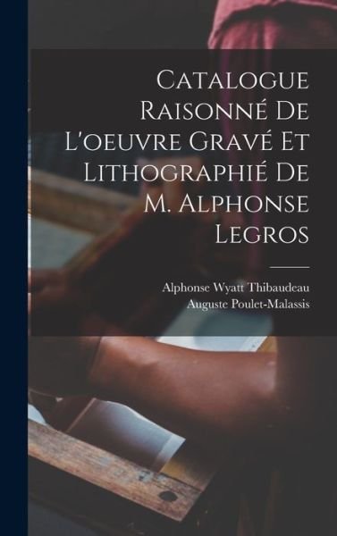 Cover for Thibaudeau Alphonse Wyatt · Catalogue Raisonné de l'oeuvre Gravé et Lithographié de M. Alphonse Legros (Book) (2022)
