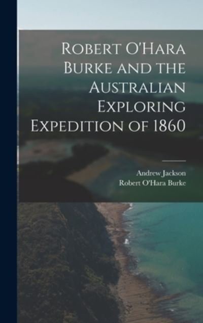 Cover for Andrew Jackson · Robert O'Hara Burke and the Australian Exploring Expedition of 1860 (Inbunden Bok) (2022)