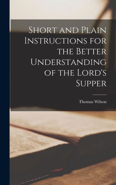 Cover for Thomas Wilson · Short and Plain Instructions for the Better Understanding of the Lord's Supper (Bok) (2022)