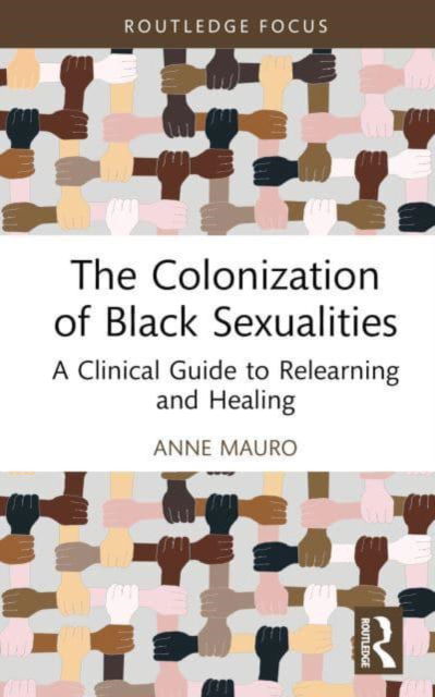 Cover for Mauro, Anne (Sex therapist in private practice, USA) · The Colonization of Black Sexualities: A Clinical Guide to Relearning and Healing - Leading Conversations on Black Sexualities and Identities (Gebundenes Buch) (2023)