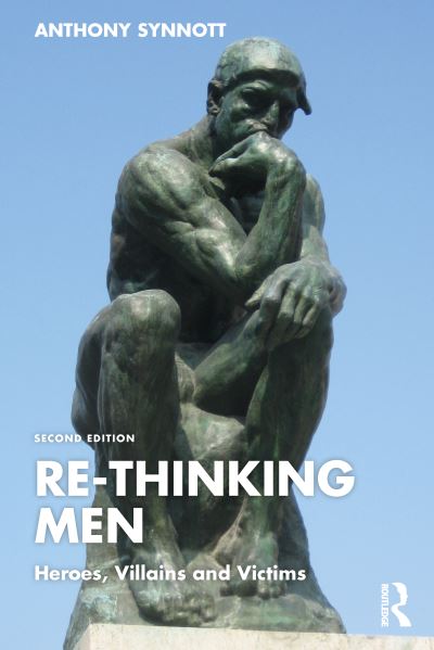 Cover for Synnott, Anthony (Concordia University, Canada) · Re-Thinking Men: Heroes, Villains and Victims - Routledge Research in Gender and Society (Paperback Book) (2024)