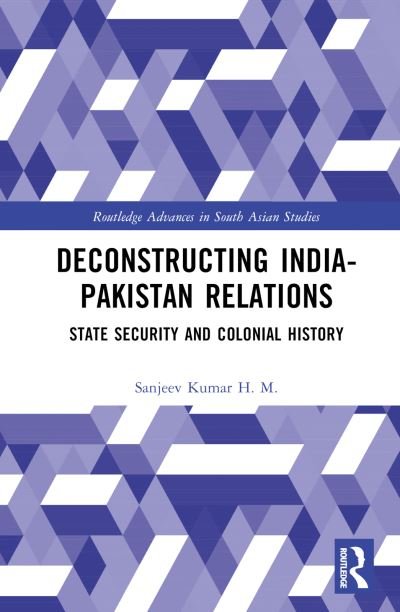 Cover for Kumar H. M., Sanjeev (University of Delhi, India.) · Deconstructing India-Pakistan Relations: State Security and Colonial History - Routledge Advances in South Asian Studies (Innbunden bok) (2023)