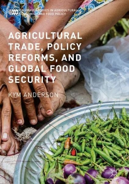 Cover for Kym Anderson · Agricultural Trade, Policy Reforms, and Global Food Security - Palgrave Studies in Agricultural Economics and Food Policy (Inbunden Bok) [1st ed. 2016 edition] (2016)