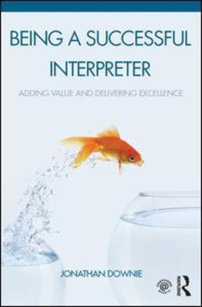 Cover for Downie, Jonathan (Consultant Interpreter, UK) · Being a Successful Interpreter: Adding Value and Delivering Excellence (Hardcover Book) (2016)