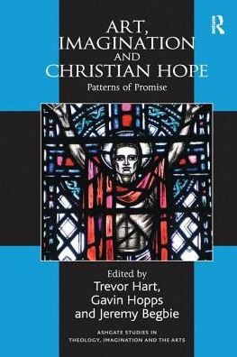 Art, Imagination and Christian Hope: Patterns of Promise - Routledge Studies in Theology, Imagination and the Arts - Gavin Hopps - Kirjat - Taylor & Francis Ltd - 9781138250680 - perjantai 9. syyskuuta 2016