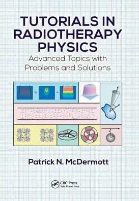 Cover for McDermott, Patrick N. (Beaumont Health, Troy, Michigan, USA) · Tutorials in Radiotherapy Physics: Advanced Topics with Problems and Solutions (Hardcover Book) (2017)
