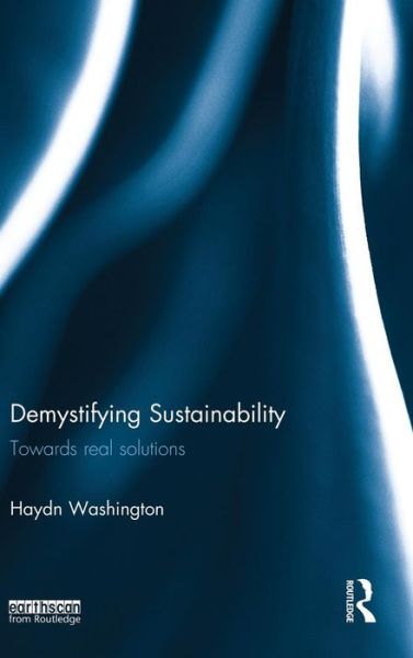 Cover for Washington, Haydn (University of New South Wales, Australia) · Demystifying Sustainability: Towards Real Solutions (Hardcover Book) (2015)