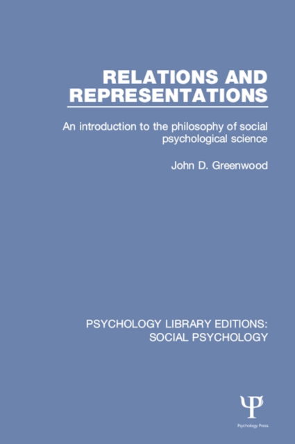 Cover for John D. Greenwood · Relations and Representations: An introduction to the philosophy of social psychological science - Psychology Library Editions: Social Psychology (Hardcover Book) (2015)