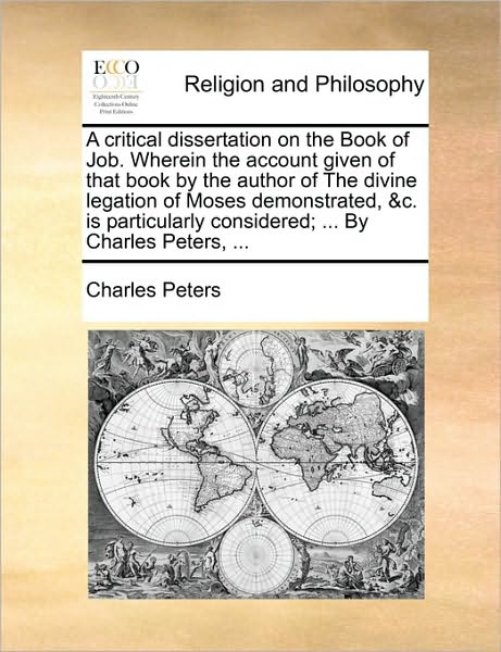 Cover for Charles Peters · A Critical Dissertation on the Book of Job. Wherein the Account Given of That Book by the Author of the Divine Legation of Moses Demonstrated, &amp;c. is Pa (Pocketbok) (2010)