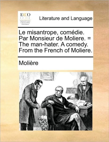 Cover for Molire · Le Misantrope, Comdie. Par Monsieur De Moliere. = the Man-hater. a Comedy. from the French of Moliere. (Paperback Book) (2010)