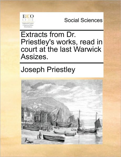 Cover for Joseph Priestley · Extracts from Dr. Priestley's Works, Read in Court at the Last Warwick Assizes. (Paperback Book) (2010)