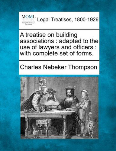 Cover for Charles Nebeker Thompson · A Treatise on Building Associations: Adapted to the Use of Lawyers and Officers : with Complete Set of Forms. (Paperback Book) (2010)
