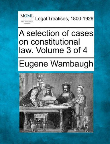 A Selection of Cases on Constitutional Law. Volume 3 of 4 - Eugene Wambaugh - Bøger - Gale, Making of Modern Law - 9781240089680 - 1. december 2010